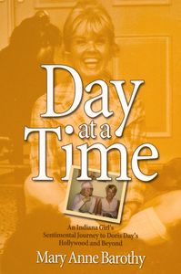 Day at a Time (An Indiana Girl’s Sentimental Journey to Doris Day’s Hollywood and Beyond)