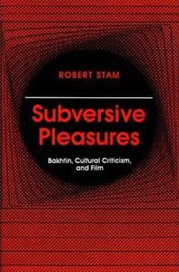 Subversive Pleasures: Bakhtin, Cultural Criticism, and Film