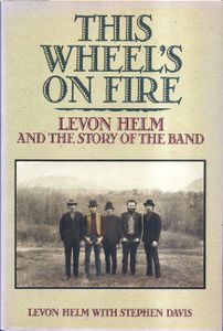 This Wheel's on Fire: Levon Helm and the Story of The Band