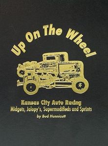 Up on the Wheel: Kansas City Auto Racing: Midgets, Jalopy's, Supermodifieds and Sprints