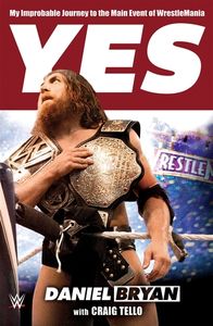 Yes: My Improbable Journey to the Main Event of WrestleMania