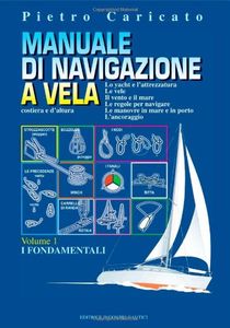 Manuale di navigazione a vela: Costiera e d'altura  Vol.1 I Fondamentali