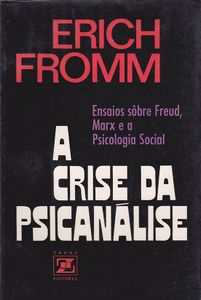 A Crise da Psicanálise: Ensaios sôbre Freud, Marx e a Psicologia Social