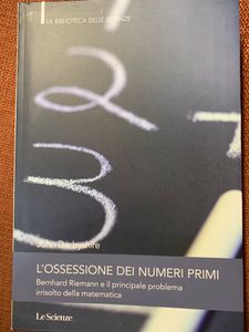 L'Ossessione Dei Numeri Primi. Bernhard Riemann E Il Principale Problema Irrisolto Della Matematica