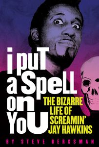 I Put A Spell On You: The Bizarre Life Of Screamin' Jay Hawkins