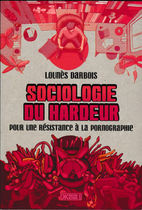 Sociologie du hardeur - Pour une résistance à la pornographie