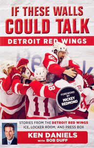 If These Walls Could Talk: Detroit Red Wings (Stories from the Detroit Red Wings Ice, Locker Room and Press Box)
