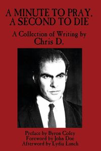 A Minute to Pray, A Second to Die: A Collection of Writing by Chris D.