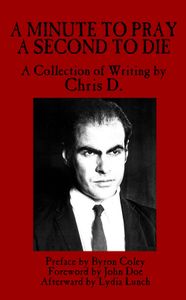 A Minute to Pray, A Second to Die: A Collection of Writing by Chris D.