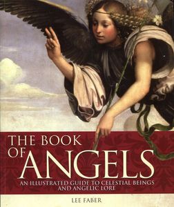 The Book of Angels: An Illustrated Guide to Celestial Beings and Angelic Lore