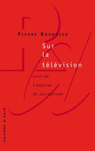 Sur La Télévision Suivi De L'emprise Du Journalisme