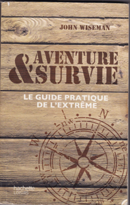 Aventure et survie - Le guide pratique de l'extrême