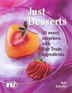Just Desserts: 50 Sweet Surprises Using Fair Trade Ingredients