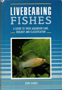 Livebearing Fishes. A guide to their aquarium care, biology and classification