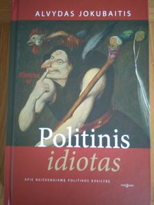 Politinis Idiotas. Apie neišvengiamą politikos kvailybę.