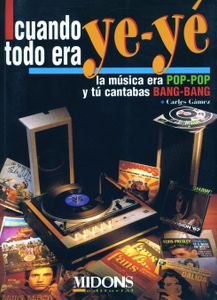 Cuando Todo Era Ye-Yé la Música Era Pop y Tú Cantabas Bang-Bang