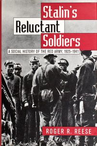 Stalin’s Reluctant Soldiers (A Social History of the Red Army, 1925–1941)