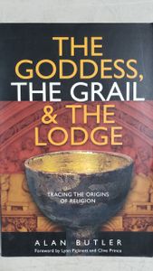 The Goddess, The Grail & The Lodge: Tracing the Origins of Religion
