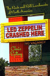 Led Zeppelin Crashed Here - The Rock and Roll Landmarks of North America