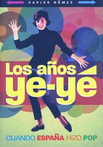 Los Años Ye-Yé - Cuando España Hizo Pop