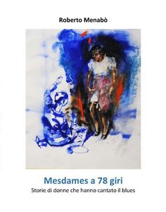 Mesdames a 78 Giri. Storie di donne che hanno cantato il blues
