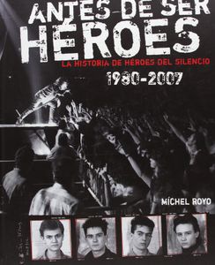 Antes De Ser Héroes - La Historia De Héroes Del Silencio 1980-2007