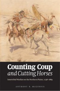 Counting Coup and Cutting Horses. Intertribal Warfare on the Northern Plains, 1738-1889
