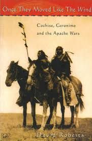 Once They Moved Like The Wind. Cochise, Geronimo and the Apache Wars