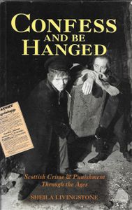 Confess and Be Hanged: Scottish Crime & Punishment Throughout the Ages