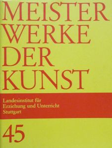 Meisterwerke der Kunst 45: Bildende Kunst im Gespräch mit den Fächern Deutsch, Geschichte und Religion