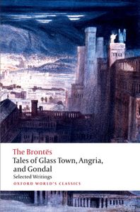 Tales of Glass Town, Angria, and Gondal: Selected Writings