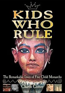 Kids Who Rule: The Remarkable Lives of Five Child Monarchs