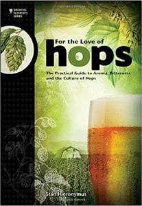 For The Love Of Hops: The Practical Guide To Aroma, Bitterness, and the Culture Of Hops