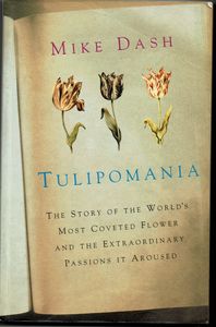 Tulipomania. The Story Of The World's Most Coveted Flower And The Extraordinary Passions It Aroused
