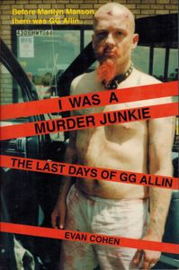 I Was A Murder Junkie: The Last Days Of GG Allin
