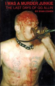 I Was A Murder Junkie: The Last Days Of GG Allin