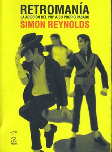 Retromanía - La Adicción Del Pop A Su Propio Pasado