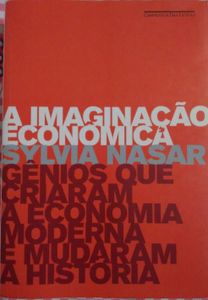 A Imaginação Econômica: Gênios que Criaram a Economia Moderna e Mudaram a História