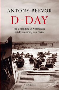 D-Day. Van De Landing In Normandie Tot De Bevrijding Van Parijs