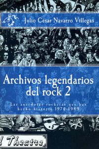 Archivos Legendarios Del Rock 2 - Las Anécdotas Rockeras Que Han Hecho Historia 1970-1989