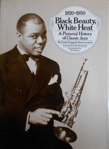 Black Beauty, White Heat: A Pictorial History Of Classic Jazz 1920-1950