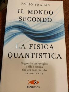 Il Mondo Secondo La Fisica Quantistica. Segreti E Meraviglie Della Scienza Che Sta Cambiando La Nostra Vita