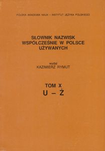 Słownik nazwisk współcześnie w Polsce używanych. Tom X: U-Ż