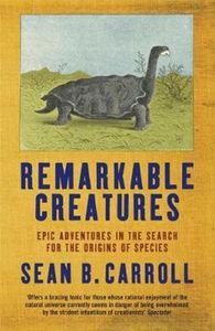 Remarkable Creatures. Epic Adventures In The Search For The Origins Of Species
