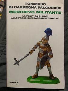 Medioevo Militante. La Politica Di Oggi Alle Prese Con Barbari E Crociati