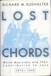 Lost Chords. White Musicians and Their Contribution to Jazz, 1915–1945
