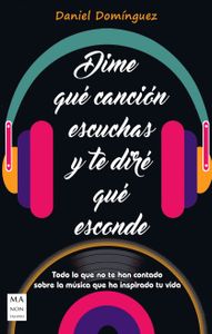 Dime Qué Canción Escuchas Y Te Diré Qué Esconde - Todo Lo Que No Te Han Contado Sobre La Música Que Ha Inspirado Tu Vida