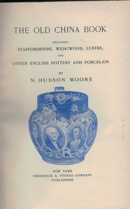 The Old China Book: Including Staffordshire, Wedgwood, Lustre, and Other English Pottery and Porcelain