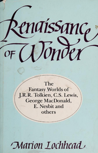 Renaissance of Wonder: The Fantasy Worlds of J.R.R. Tolkien, C.S. Lewis, George MacDonald, E. Nesbit and Others