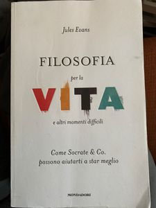 Filosofia Per La Vita E Altri Momenti Difficili. Come Socrate & Co. Possono Aiutarti A Star Meglio